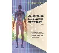 Descodificacion biológica de las enfermedades/ Biological Decoding of Diseases: Enciclopedia de las correspondencias entre síntomas, ... Between Symptoms, Meanings and Feelings