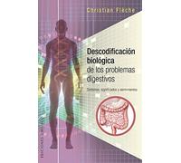 Descodificacion biologica de los problemas digestivos/ Digestive Problems Biological decoding: Sintomas, Significados Y Sentimientos
