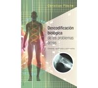 Descodificacion biológica de los problemas oseos / Biological Decoding Bone Problems: Sintomas, Significados Y Sentimientos