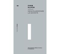 Descolarizzare la società. Una società senza scuola è possibile?