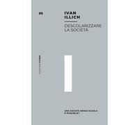 Descolarizzare la società. Una società senza scuola è possibile? - Illich Ivan