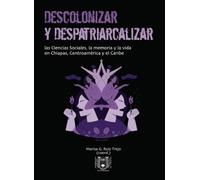 Descolonizar y despatriarcalizar: Las Ciencias Sociales, la memoria y la vida en Chiapas, Centroamérica y el Caribe
