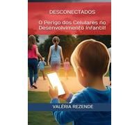 DESCONECTADOS: O Perigo dos Celulares no Desenvolvimento Infantil