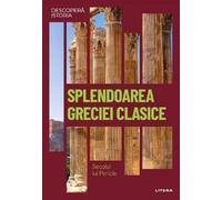 Descopera istoria. Splendoarea Greciei clasice. Secolul lui Pericle