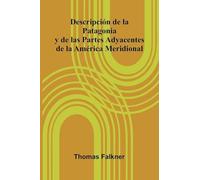 Descripci n De La Patagonia Y De Las Partes Adyacentes De La Am rica Meridional