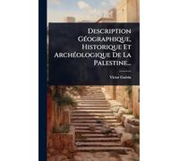 Description GÃ(c)ographique, Historique Et ArchÃ(c)ologique De La Palestine...