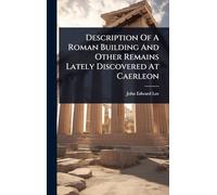 Description Of A Roman Building And Other Remains Lately Discovered At Caerleon