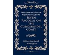Descriptive and Historical Papers Relating to The Seven Pagodas on the Coromandel Coast