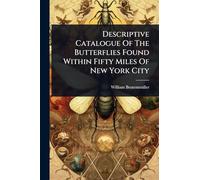 Descriptive Catalogue Of The Butterflies Found Within Fifty Miles Of New York City