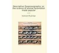 Descriptive Zoopraxography; or, the science of animal locomotion made popular