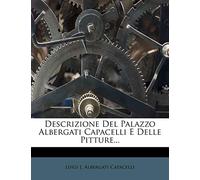 Descrizione del Palazzo Albergati Capacelli E Delle Pitture...
