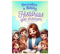 Descubra a Bíblia Com Histórias que Ensinam: 15 Lições inesquecíveis para crianças
