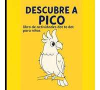 Descubre a Pico: libro de actividades dot to dot para niños: Ideal para edades 6-8, fomenta la coordinación mano-ojo con 20 dibujos fáciles y educativos