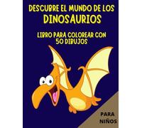 DESCUBRE EL MUNDO DE LOS DINOSAURIOS: LIBRO PARA COLOREAR CON 50 DIBUJOS