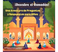 ¡Descubre el Ramadán!: Una Aventura de Preguntas y Respuestas para Niños -: Guía Interactiva y Actividades para Edades 4-8 sobre Tradiciones y Valores del Mes Sagrado