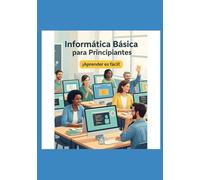 Descubre la informática desde cero y optimiza tu ordenador.: Informática para principiantes. Optimiza tu Ordenador, conoce cómo protegerte y aprende herramientas claves.