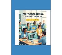 Descubre la informática desde cero y optimiza tu ordenador.: Informática para principiantes. Optimiza tu Ordenador, conoce cómo protegerte y aprende herramientas claves.