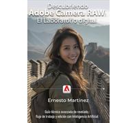 Descubriendo Adobe Camera RAW: El Laboratorio digital: Guía técnica avanzada de revelado, flujo de trabajo y edición con Inteligencia Artificial