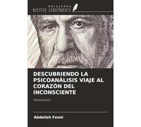 DESCUBRIENDO LA PSICOANÁLISIS VIAJE AL CORAZÓN DEL INCONSCIENTE: Psicoanálisis