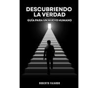 DESCUBRIENDO LA VERDAD: Guía Para Un Nuevo Humano