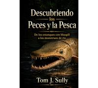 Descubriendo los Peces y la Pesca: De los estanques con bluegill a los monstruos de ríoDe los estanques con bluegill a los monstruos de río