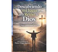 Descubriendo mi lugar en el Reino de Dios: La historia de cómo Cristo transformó mi vida: Un testimonio de fe y transformación espiritual en el Reino de Dios con enseñanzas bíblicas profundas