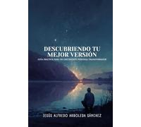 Descubriendo Tu Mejor Versión: Guía Práctica para un Crecimiento Personal Transformador