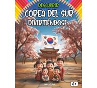 Descubrir Corea del Sur divirtiéndose: Un viaje educativo a través de la historia, cultura, gastronomía y leyendas de Corea del Sur para niños y niñas curiosos
