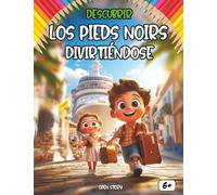 Descubrir Los Pieds-Noirs divirtiéndose: Un libro educativo y cultural para niños curiosos: Historia, migración, Argelia y Francia explicadas para ... aprender de forma divertida - 6 a 12 años