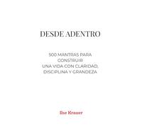 DESDE ADENTRO: 500 mantras para construir una vida con claridad, disciplina y grandeza