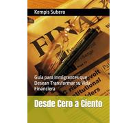 Desde Cero a Ciento: Guía para Inmigrantes que Desean Transformar su Vida Financiera