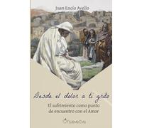 Desde el dolor a ti grito: El sufrimiento como punto de encuentro con el Amor (Spanish Edition)