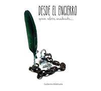Desde el encierro: opiniones, relatos, encadenados…