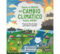 Desde el origen del cambio climático hasta ahora: Mi primer libro de ideas para salvar el planeta