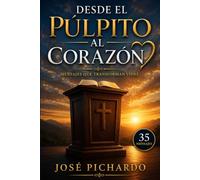 DESDE EL PULPITO AL CORAZON: MENSAJES QUE TRANSFORMAN VIDAS