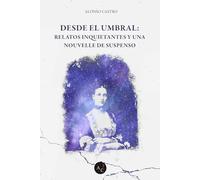 Desde el umbral: Relatos inquietantes y una nouvelle de suspenso