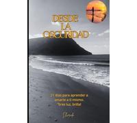 Desde la oscruridad: 21 días para aprender a amarte a ti mismo