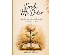 Desde Mi Dolor: Historias que nacen en la herida, pero sanan en la fe