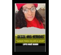 DESDE MIS HERIDAS: "SANAR PARA VOLVER A VIVIR"