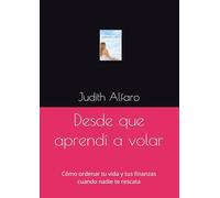 Desde que aprendí a volar: Cómo ordenar tu vida y tus finanzas cuando nadie te rescata