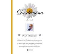 Desdemona. Io ci credo. Dediche di gratitudine da rivolgere a sé stessi e agli altri per apprezzare questa meravigliosa avventura della vita