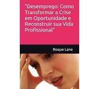 "Desemprego: Como Transformar a Crise em Oportunidade e Reconstruir sua Vida Profissional"
