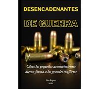 Desencadenantes de guerra: Cómo los pequeños acontecimientos dieron forma a los grandes conflictos