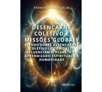 DESENCARNE COLETIVO E MISSÕES GLOBAIS: ESTUDO SOBRE DESENCARNES COLETIVOS E COMO ELES INFLUENCIAM O PLANETA E O APRENDIZADO ESPIRITUAL DA HUMANIDADE: 23