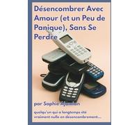 Désencombrer Avec Amour (et un Peu de Panique), Sans Se Perdre: Trop de Choses, Trop de Moi Pour alléger sans effacer, trier sans trahir, garder l’essentiel - et quelques absurdités précieuses.
