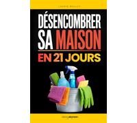 Désencombrer sa Maison en 21 Jours: Le Plan Simple pour Trier, Organiser et Retrouver un Intérieur Apaisant | Livre Rangement Maison et Tri | Faire de ... | Une Maison Impeccable | Je Nettoie Tout