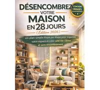 DÉSENCOMBREZ VOTRE MAISON EN 28 JOURS (Édition 2026): Un plan simple étape par étape pour organiser votre espace et créer une vie calme et sans encombrement