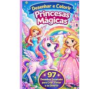 Desenhar e Colorir Princesas Mágicas: 97 Desenhos Encantados para Criar, Pintar e se Divertir