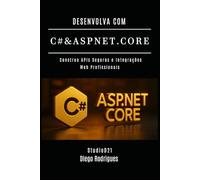 DESENVOLVA COM C# & ASP.NET CORE: Construa APIs Seguras e Integrações Web Profissionais: 2