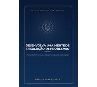 Desenvolva uma mente de resolução de problemas: Pense de forma mais inteligente, resolva mais rápido